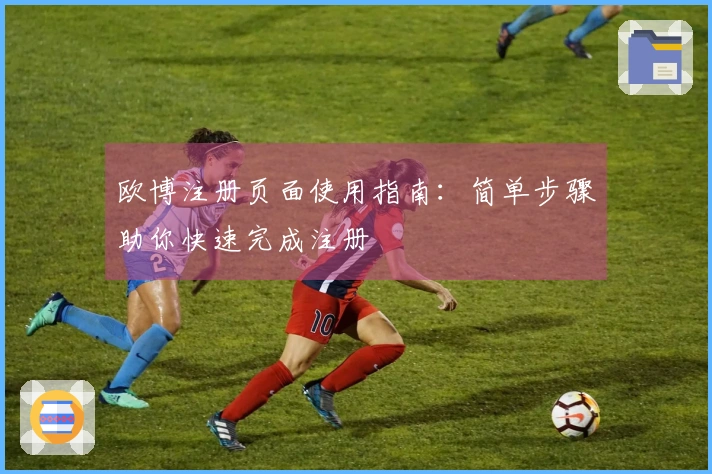 欧博注册页面使用指南：简单步骤助你快速完成注册